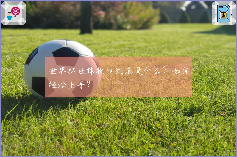 世界杯让球投注到底是什么？如何轻松上手？